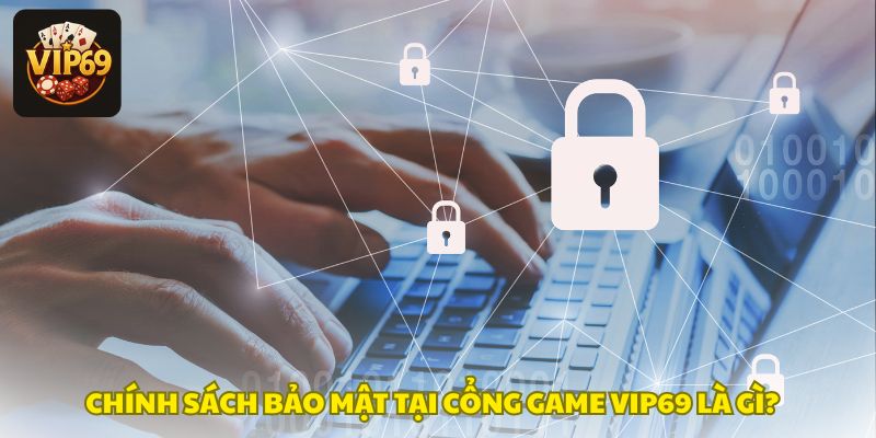Chính sách bảo mật tuyệt đối của cổng game